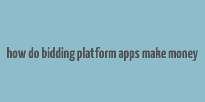 how do bidding platform apps make money