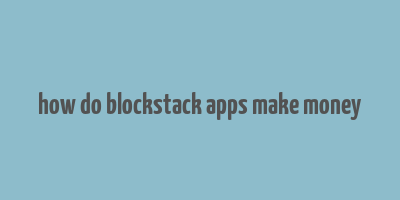 how do blockstack apps make money