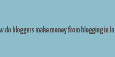 how do bloggers make money from blogging in india