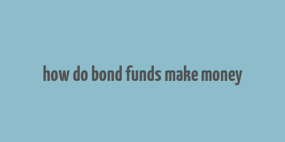 how do bond funds make money