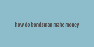 how do bondsman make money