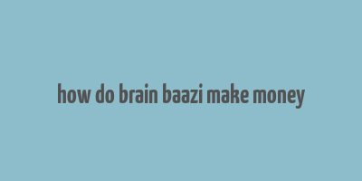 how do brain baazi make money