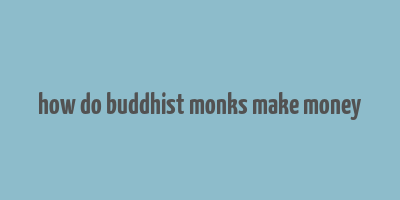 how do buddhist monks make money