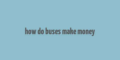 how do buses make money