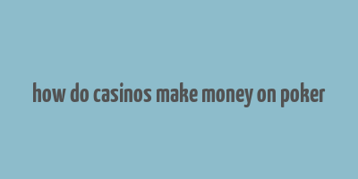 how do casinos make money on poker