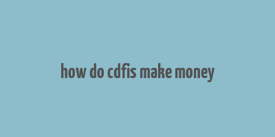 how do cdfis make money