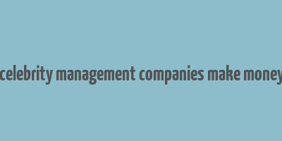 how do celebrity management companies make money in india