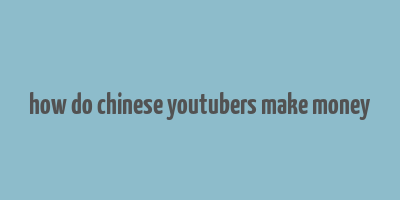 how do chinese youtubers make money