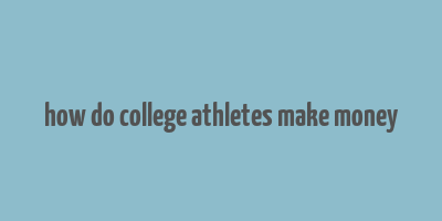 how do college athletes make money