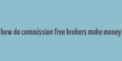 how do commission free brokers make money