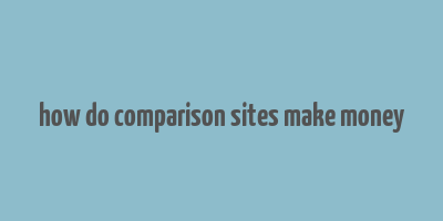 how do comparison sites make money