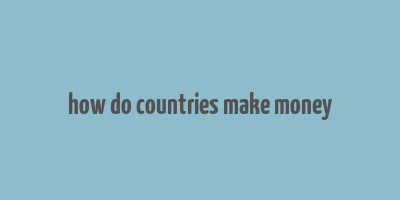 how do countries make money