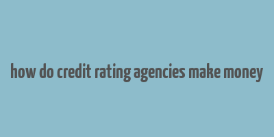 how do credit rating agencies make money