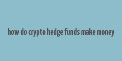 how do crypto hedge funds make money