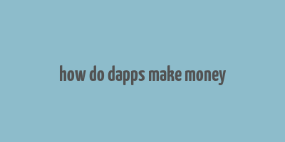 how do dapps make money