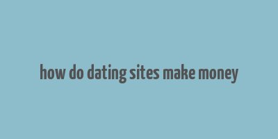 how do dating sites make money