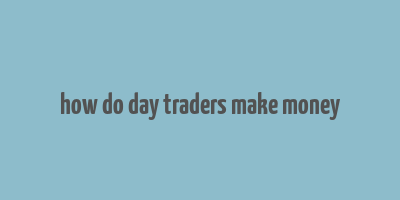 how do day traders make money