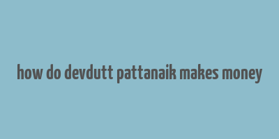 how do devdutt pattanaik makes money