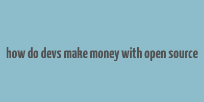 how do devs make money with open source