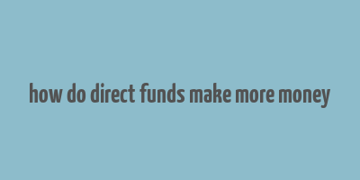 how do direct funds make more money