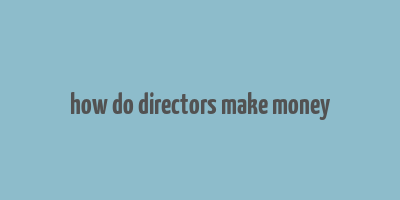 how do directors make money