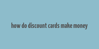 how do discount cards make money