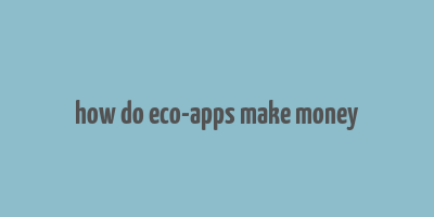 how do eco-apps make money