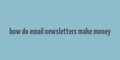 how do email newsletters make money