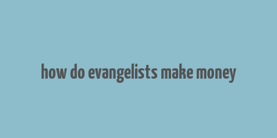 how do evangelists make money