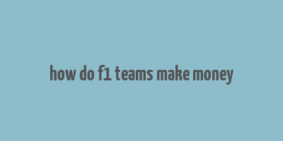 how do f1 teams make money