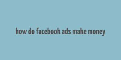 how do facebook ads make money