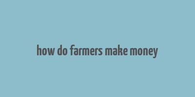 how do farmers make money