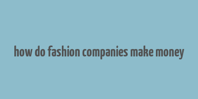 how do fashion companies make money