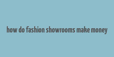 how do fashion showrooms make money