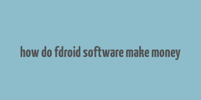 how do fdroid software make money