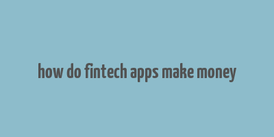 how do fintech apps make money