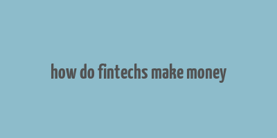 how do fintechs make money