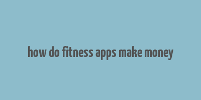 how do fitness apps make money