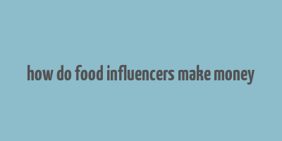 how do food influencers make money