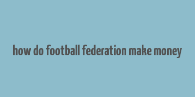 how do football federation make money