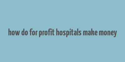 how do for profit hospitals make money