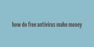 how do free antivirus make money