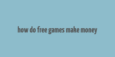 how do free games make money