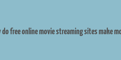 how do free online movie streaming sites make money