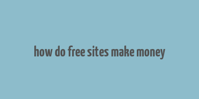 how do free sites make money