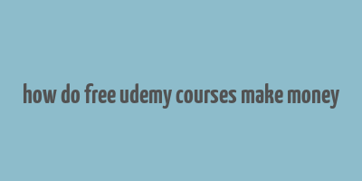 how do free udemy courses make money