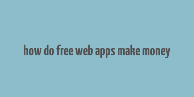 how do free web apps make money