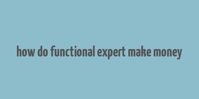 how do functional expert make money