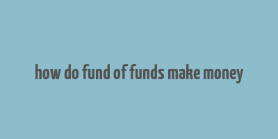 how do fund of funds make money