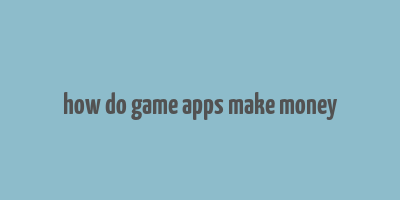 how do game apps make money